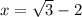 x = \sqrt{3} - 2