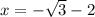 x = - \sqrt{3} - 2