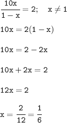 \tt\cfrac{10x}{1-x} =2; \ \ \ x\neq 1\\\\10x=2(1-x)\\\\10x=2-2x\\\\10x+2x=2\\\\12x=2\\\\x=\cfrac{2}{12}=\cfrac{1}{6}