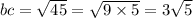 bc = \sqrt{45 } = \sqrt{9 \times 5 } = 3 \sqrt{5}