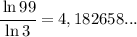 \cfrac{\ln 99}{\ln 3} = 4,182658...