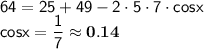 \sf 64=25+49-2\cdot5\cdot7\cdot cosx \\ cosx=\dfrac{1}{7}\approx \bf0.14