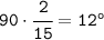 \tt 90\cdot\cfrac{2}{15}= 12^o