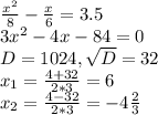 \frac{x^2}{8} -\frac{x}{6} =3.5\\3x^2-4x-84=0\\D=1024, \sqrt{D} =32\\x_1=\frac{4+32}{2*3} =6\\x_2=\frac{4-32}{2*3} =-4\frac{2}{3}