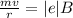 \frac{mv }{r} =|e|B