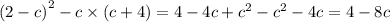 {(2 - c)}^{2} - c \times (c + 4) = 4 - 4c + {c}^{2} - {c}^{2} - 4c = 4 - 8c