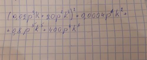 Представьте в виде многочлена выражение (0,02p³k+20p²k⁴)²