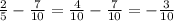 \frac{2}{5 } - \frac{7}{10} = \frac{4}{10} - \frac{7}{10 } = - \frac{3}{10}