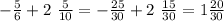 - \frac{5}{6} + 2 \ \frac{5}{10 } = - \frac{25}{30} + 2 \ \frac{15}{30} = 1 \frac{20}{30}