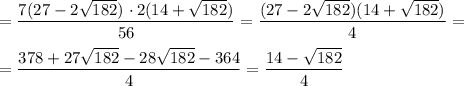 = \dfrac{7(27 - 2\sqrt{182})\ \cdotp 2(14 + \sqrt{182})}{56} = \dfrac{(27 - 2\sqrt{182})(14 + \sqrt{182})}{4} = \\\\= \dfrac{378 + 27\sqrt{182} - 28\sqrt{182} - 364}{4} = \dfrac{14 - \sqrt{182}}{4}