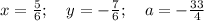 x=\frac{5}{6}; \ \ \ y=-\frac{7}{6}; \ \ \ a=-\frac{33}{4}