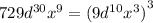 729 {d}^{30} {x}^{9} = ( {9 {d}^{10} {x}^{3} )}^{3}