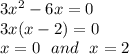 3 {x}^{2} - 6x = 0 \\ 3x(x - 2) = 0 \\ x = 0 \: \: \: and \: \: \: x = 2