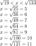 \sqrt{19} < x < \sqrt{133 } \\ x = \sqrt{25} = 5 \\ x = \sqrt{36} = 6 \\ x = \sqrt{49} = 7 \\ x = \sqrt{64 } = 8 \\ x = \sqrt{81} = 9 \\ x = \sqrt{100} = 10 \\ x = \sqrt{121} = 11 \\