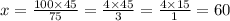 x = \frac{100 \times 45}{75} = \frac{4 \times 45}{3} = \frac{4 \times 15}{1} = 60