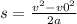 s = \frac{v ^{2} - v 0^{2} }{2a}