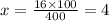 x = \frac{16 \times 100}{400} = 4