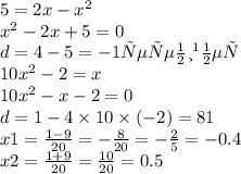 5 = 2x - {x }^{2} \\ {x }^{2} - 2x +5 = 0 \\ d = 4-5=-1 решений нет\\ 10 {x}^{2} - 2 = x \\ 10 {x}^{2} - x - 2 = 0 \\ d = 1 - 4 \times 10 \times ( - 2 )= 81 \\ x1 = \frac{1 - 9}{20} = - \frac{8}{20} = - \frac{2}{5} = - 0.4 \\ x2 = \frac{1 + 9}{20} = \frac{10}{20} = 0.5