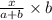 \frac{x}{a + b} \times b