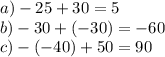 a) - 25 + 30 = 5 \\ b) - 30 + ( - 30) = - 60\\ c) - ( - 40) + 50 = 90