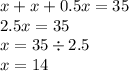 x + x + 0.5x = 35 \\ 2.5x = 35 \\ x = 35 \div 2.5 \\ x = 14