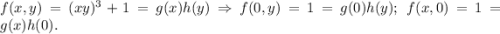 f(x,y)=(xy)^3+1=g(x)h(y)\Rightarrow f(0,y)=1=g(0)h(y);\ f(x,0)=1=g(x)h(0).