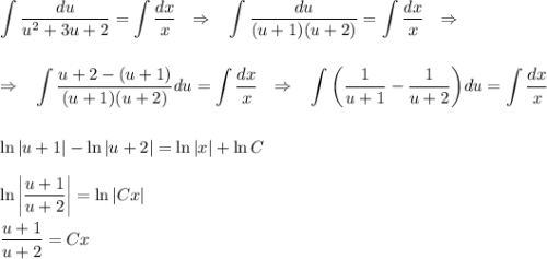 \displaystyle \int\frac{du}{u^2+3u+2}=\int\frac{dx}{x}~~\Rightarrow~~\int\frac{du}{(u+1)(u+2)}=\int\frac{dx}{x}~~\Rightarrow~~\\ \\ \\ \Rightarrow~~ \int\frac{u+2-(u+1)}{(u+1)(u+2)}du=\int\frac{dx}{x}~~\Rightarrow~~\int\bigg(\frac{1}{u+1}-\frac{1}{u+2}\bigg)du=\int\frac{dx}{x}\\ \\ \\ \ln|u+1|-\ln|u+2|=\ln |x|+\ln C\\ \\ \ln \bigg|\frac{u+1}{u+2}\bigg|=\ln |Cx|\\ \\ \frac{u+1}{u+2}=Cx