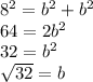 8^{2} = b {}^{2} + b {}^{2} \\ 64 = 2b {}^{2} \\ 32 = b {}^{2} \\ \sqrt{32} = b