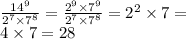 \frac{ {14}^{9} }{ {2}^{7} \times {7}^{8} } = \frac{ {2}^{9} \times {7}^{9} }{ {2}^{7} \times {7}^{8} } = {2}^{2} \times 7 = \\ 4 \times 7 = 28