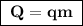 \boxed{\;\bf Q = qm\;}