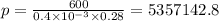 p = \frac{600}{0.4 \times {10}^{ - 3} \times 0.28} = 5357142.8