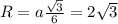 R = a\frac{\sqrt{3}}{6} = 2\sqrt{3}