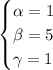 \begin{cases} \alpha = 1 \\ \beta = 5 \\ \gamma = 1\end{cases}