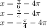 x=\frac{\pi}{6}-4\pi\\x=\frac{\pi}{4}-4\pi\\x=-\frac{\pi}{4}-4\pi