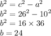 {b}^{2} = {c}^{2} - {a}^{2} \\ {b}^{2} = {26}^{2} - {10}^{2} \\ {b}^{2} = 16 \times 36 \\ b = 24