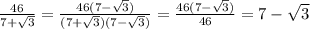 \frac{46}{7+\sqrt{3}} =\frac{46(7-\sqrt{3})}{(7+\sqrt{3})(7-\sqrt{3})} =\frac{46(7-\sqrt{3})}{46} =7-\sqrt{3}