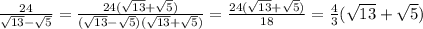 \frac{24}{\sqrt{13}-\sqrt{5}} =\frac{24({\sqrt{13}+\sqrt{5}})}{(\sqrt{13}-\sqrt{5})(\sqrt{13}+\sqrt{5})}=\frac{24({\sqrt{13}+\sqrt{5}})}{18}=\frac{4}{3}(\sqrt{13}+\sqrt{5})