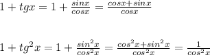 1+tgx=1+\frac{sinx}{cosx}=\frac{cosx+sinx}{cosx}\\\\\\1+tg^2x=1+\frac{sin^2x}{cos^2x}=\frac{cos^2x+sin^2x}{cos^2x}=\frac{1}{cos^2x}