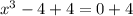 {x}^{3} - 4 + 4 = 0 + 4