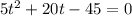 5t^{2} + 20t - 45 = 0