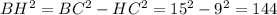 BH^{2} =BC^{2} -HC^{2} =15^{2} -9^{2} =144