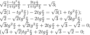 \sqrt{2} \frac{1-tg^2\frac{x}{2} }{1+tg^2\frac{x}{2}}-\frac{2tg\frac{x}{2} }{1+tg^2\frac{x}{2}}=\sqrt{3};\\ \sqrt{2}(1-tg^2\frac{x}{2} })-2tg\frac{x}{2} =\sqrt{3}(1+tg^2\frac{x}{2});\\\sqrt{2}-\sqrt{2}tg^2\frac{x}{2}-2tg\frac{x}{2} =\sqrt{3}+\sqrt{3}tg^2\frac{x}{2};\\\sqrt{3}tg^2\frac{x}{2}+\sqrt{2}tg^2\frac{x}{2}+2tg\frac{x}{2}+\sqrt{3}-\sqrt{2}=0;\\(\sqrt{3}+\sqrt{2})tg^2\frac{x}{2}+2tg\frac{x}{2}+\sqrt{3}-\sqrt{2}=0;