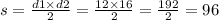 s = \frac{d1 \times d2}{2} = \frac{12 \times 16}{2} = \frac{192}{2} = 96