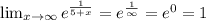 \lim_{x\to\infty}e^{\frac{1}{5+x}} =e^{\frac{1}{\infty}}=e^0=1