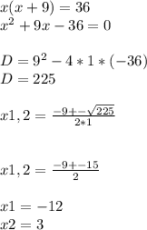 x(x+9)=36\\x^{2} +9x-36=0\\\\D=9^{2} -4*1*(-36)\\D=225\\\\x1,2=\frac{-9+-\sqrt{225} }{2*1}\\\\\\x1,2=\frac{-9+-15}{2} \\\\x1=-12\\x2=3