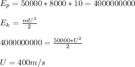 E_p=50000*8000*10=4000000000 \\ \\E_k=\frac{mU^2}{2}\\ \\4000000000=\frac{50000*U^2}{2}\\ \\U=400 m/s