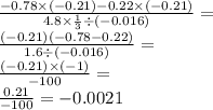 \frac{ - 0.78 \times ( - 0.21) - 0.22 \times ( - 0.21)}{4.8 \times \frac{1}{3} \div ( - 0.016)} = \\ \frac{( - 0.21)( - 0.78 - 0.22)}{1.6 \div ( - 0.016)} = \\ \frac{( - 0.21) \times ( - 1)}{ - 100} = \\ \frac{0.21}{ - 100} = - 0.0021