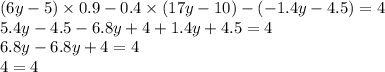 (6y - 5) \times 0.9 - 0.4 \times (17y - 10) - ( - 1.4y - 4.5) = 4 \\ 5.4y - 4.5 - 6.8y + 4 + 1.4y + 4.5 = 4 \\ 6.8y - 6.8y + 4 = 4 \\ 4 = 4