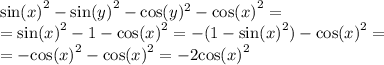 { \sin(x) }^{2} - { \sin(y) }^{2} - \cos(y) ^{2} - { \cos(x) }^{2} = \\ = { \sin(x) }^{2} - 1 - { \cos(x) }^{2} = - (1 - { \sin(x) }^{2} ) - { \cos(x) }^{2} = \\ = - { \cos(x) }^{2} - { \cos(x) }^{2} = - 2 { \cos(x) }^{2}