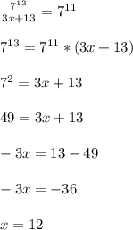 \frac{ {7}^{13} }{3x + 13} = {7}^{11} \\ \\ {7}^{13} = {7}^{11} *(3x + 13) \\ \\ {7}^{2} = 3x + 13 \\ \\ 49 = 3x + 13 \\ \\ - 3x = 13 - 49 \\ \\ - 3x = - 36 \\ \\ x = 12